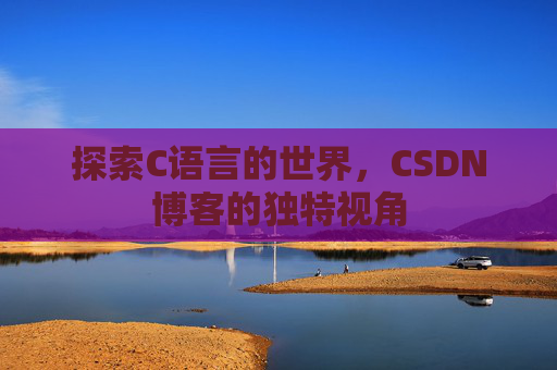 探索C语言的世界,CSDN博客的独特视角